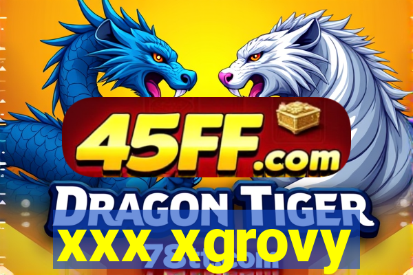 xxx xgrovy